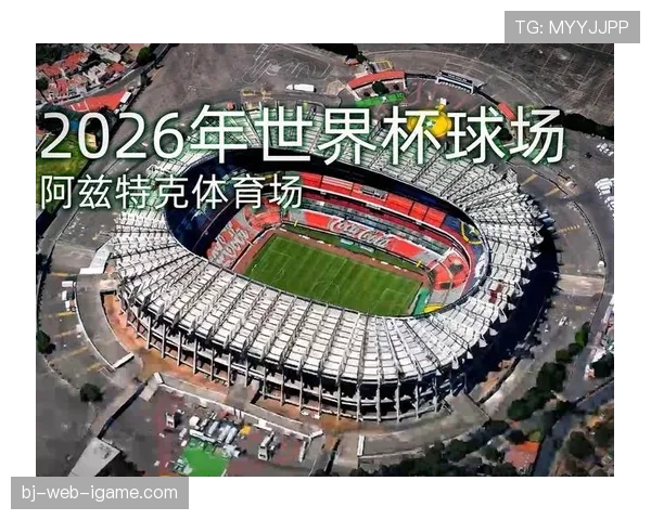 2026世界杯阿兹特克球场最佳观赛座位怎么选